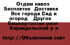 Отдам навоз .Бесплатно. Доставка. - Все города Сад и огород » Другое   . Башкортостан респ.,Караидельский р-н